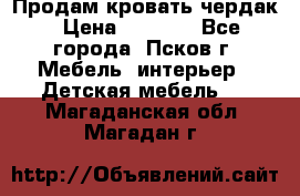 Продам кровать чердак › Цена ­ 6 000 - Все города, Псков г. Мебель, интерьер » Детская мебель   . Магаданская обл.,Магадан г.